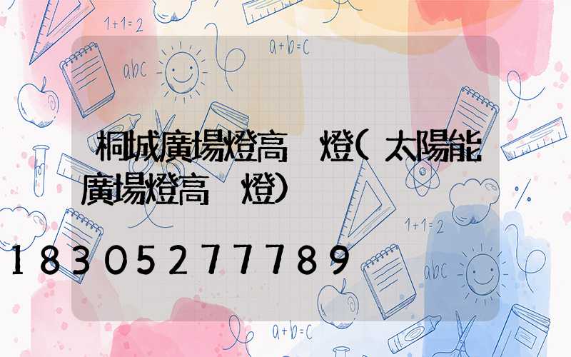 桐城廣場燈高桿燈(太陽能廣場燈高桿燈)