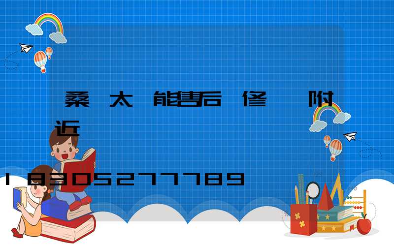 桑樂太陽能售后維修電話附近