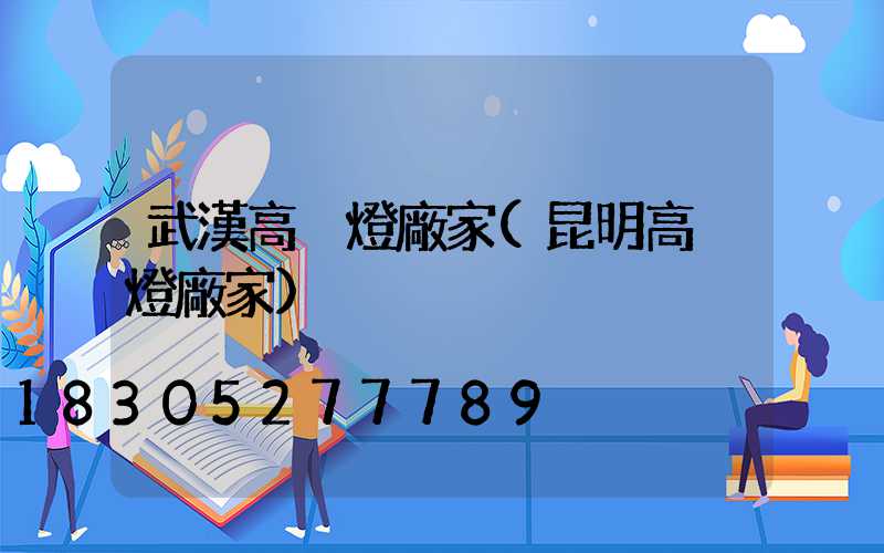 武漢高桿燈廠家(昆明高桿燈廠家)