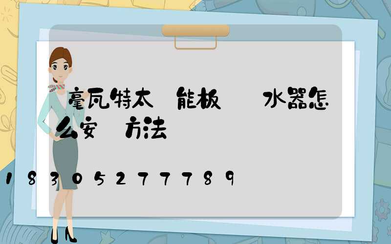 毫瓦特太陽能板電熱水器怎么安裝方法