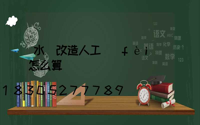 水電改造人工費(fèi)怎么算