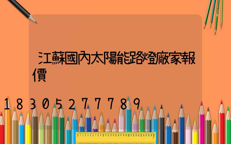 江蘇國內太陽能路燈廠家報價