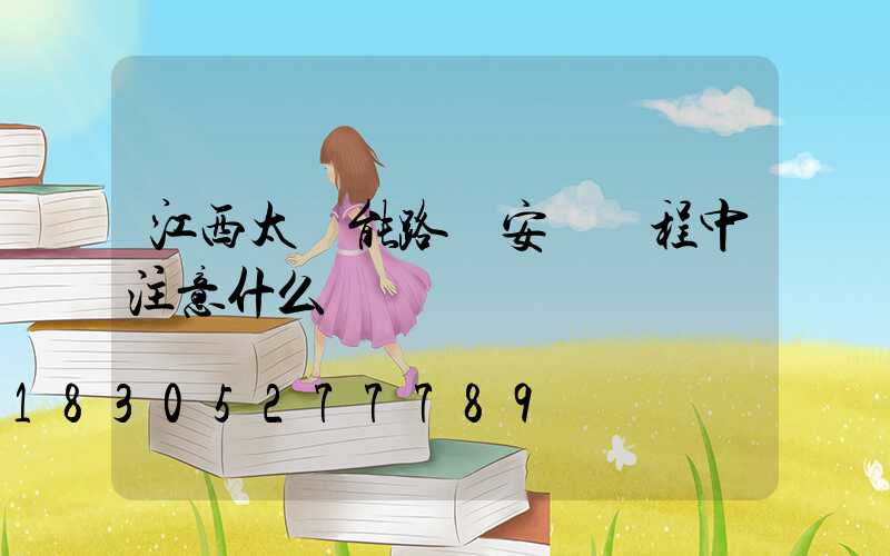 江西太陽能路燈安裝過程中注意什么