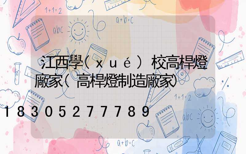 江西學(xué)校高桿燈廠家(高桿燈制造廠家)