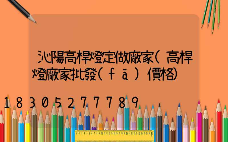 沁陽高桿燈定做廠家(高桿燈廠家批發(fā)價格)