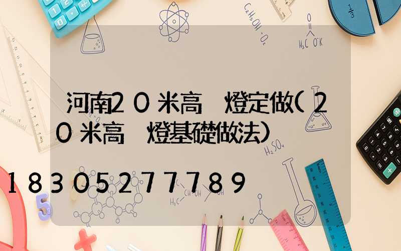 河南20米高桿燈定做(20米高桿燈基礎做法)