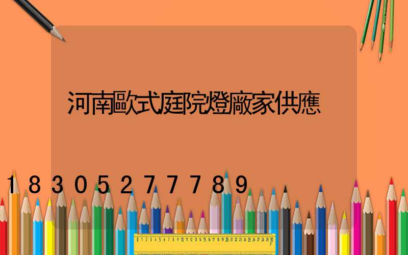 河南歐式庭院燈廠家供應