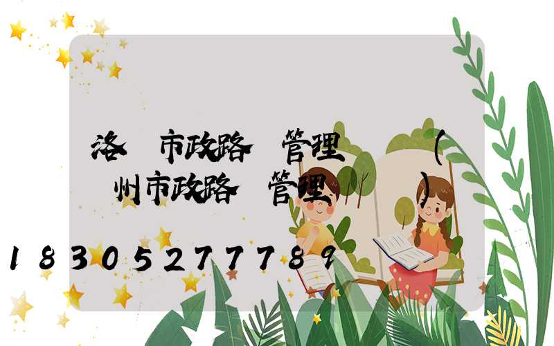 洛陽市政路燈管理處熱線(廣州市政路燈管理處熱線)