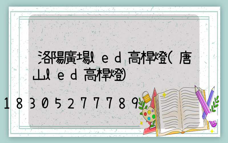 洛陽廣場led高桿燈(唐山led高桿燈)
