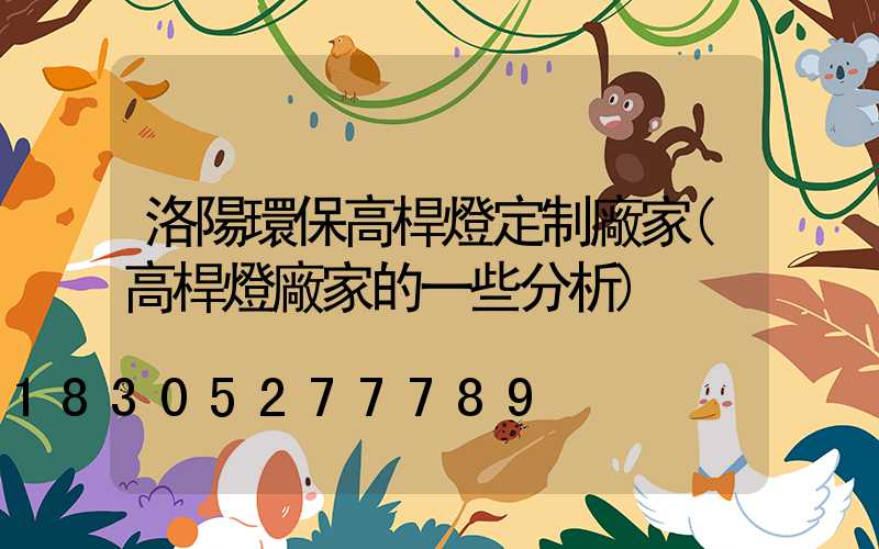 洛陽環保高桿燈定制廠家(高桿燈廠家的一些分析)