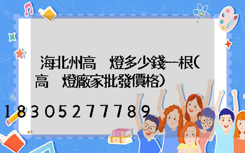 海北州高桿燈多少錢一根(高桿燈廠家批發價格)
