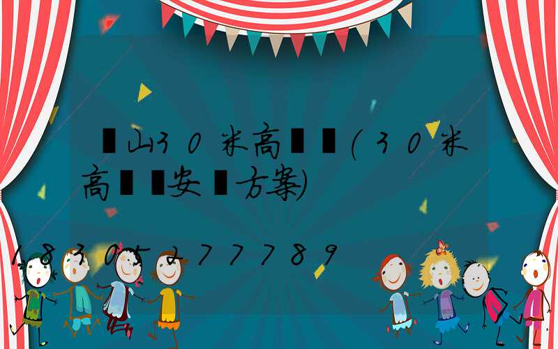 涼山30米高桿燈(30米高桿燈安裝方案)