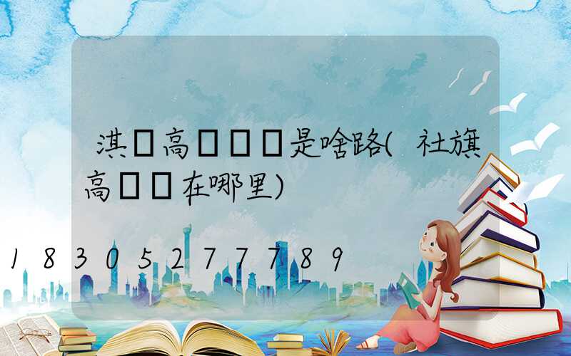 淇縣高桿燈東是啥路(社旗高桿燈在哪里)