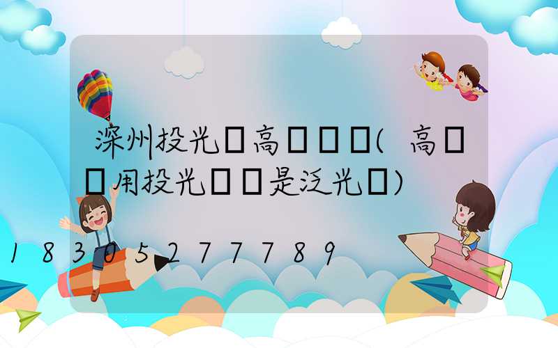 深州投光燈高桿燈廠(高桿燈用投光燈還是泛光燈)