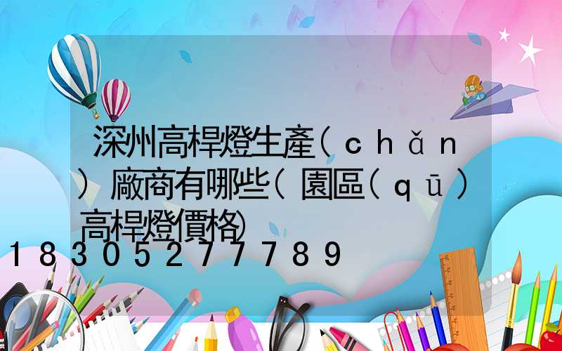 深州高桿燈生產(chǎn)廠商有哪些(園區(qū)高桿燈價格)