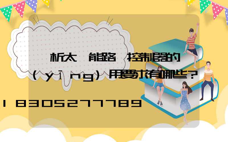 淺析太陽能路燈控制器的應(yīng)用要求有哪些？