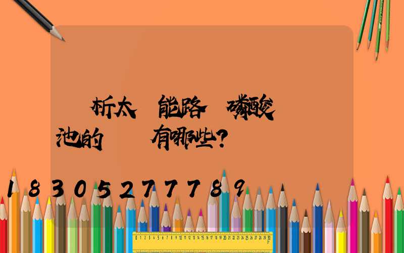 淺析太陽能路燈磷酸鐵鋰電池的優勢有哪些？