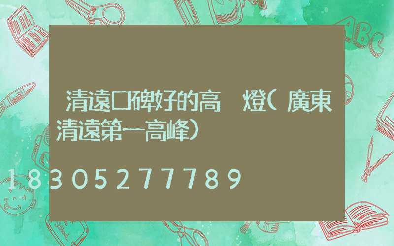 清遠口碑好的高桿燈(廣東清遠第一高峰)