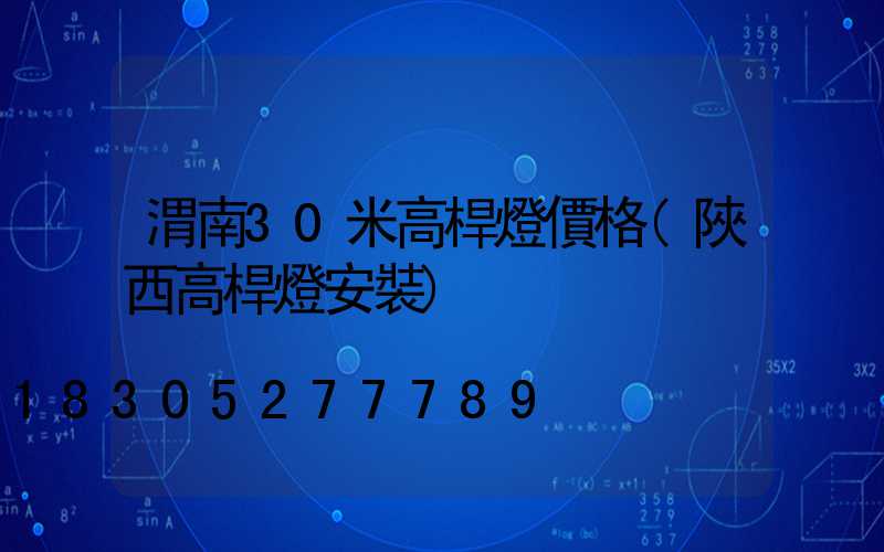 渭南30米高桿燈價格(陜西高桿燈安裝)