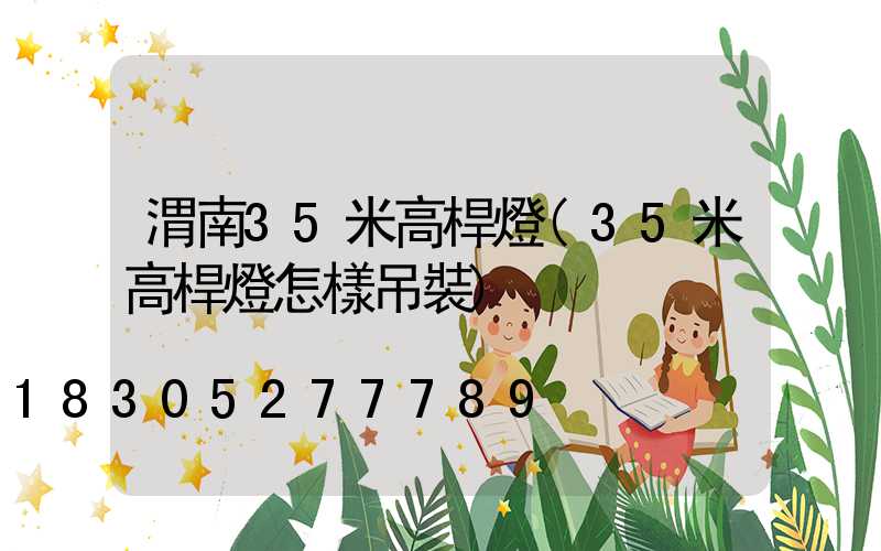 渭南35米高桿燈(35米高桿燈怎樣吊裝)