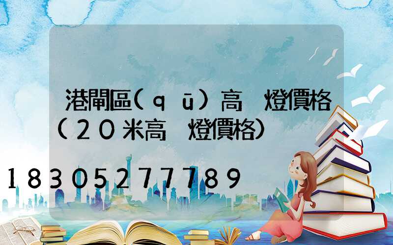 港閘區(qū)高桿燈價格(20米高桿燈價格)