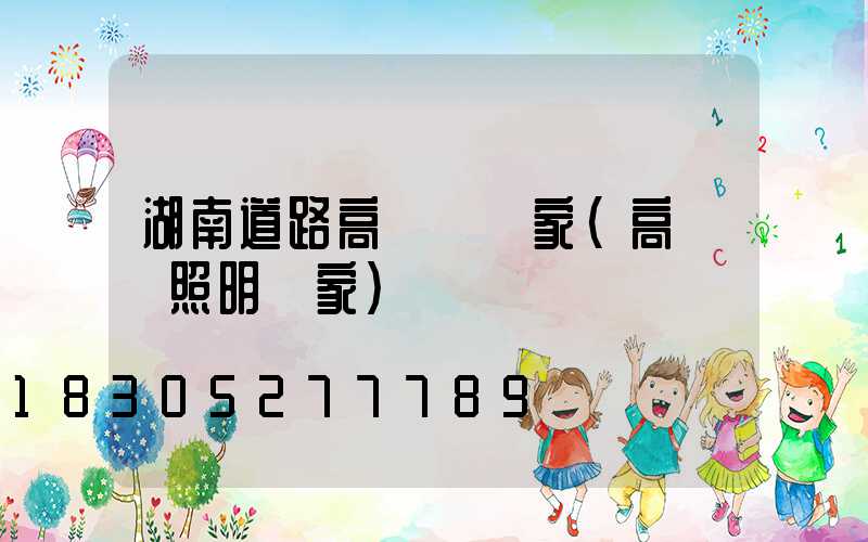 湖南道路高桿燈廠家(高桿燈照明廠家)