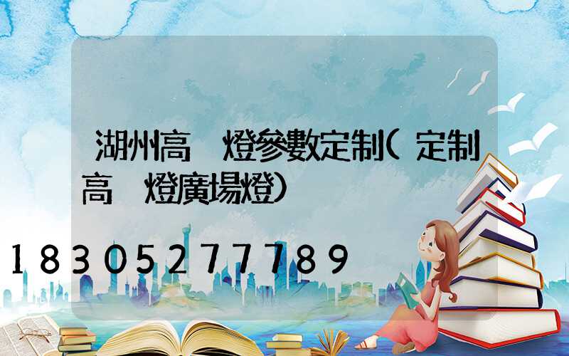 湖州高桿燈參數定制(定制高桿燈廣場燈)