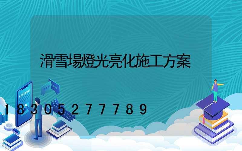 滑雪場燈光亮化施工方案