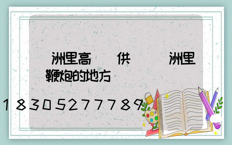 滿洲里高桿燈供應(滿洲里賣鞭炮的地方)