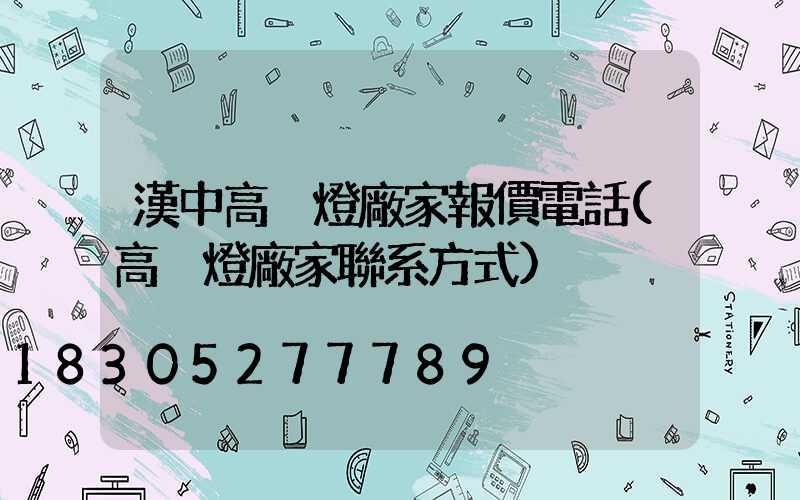 漢中高桿燈廠家報價電話(高桿燈廠家聯系方式)
