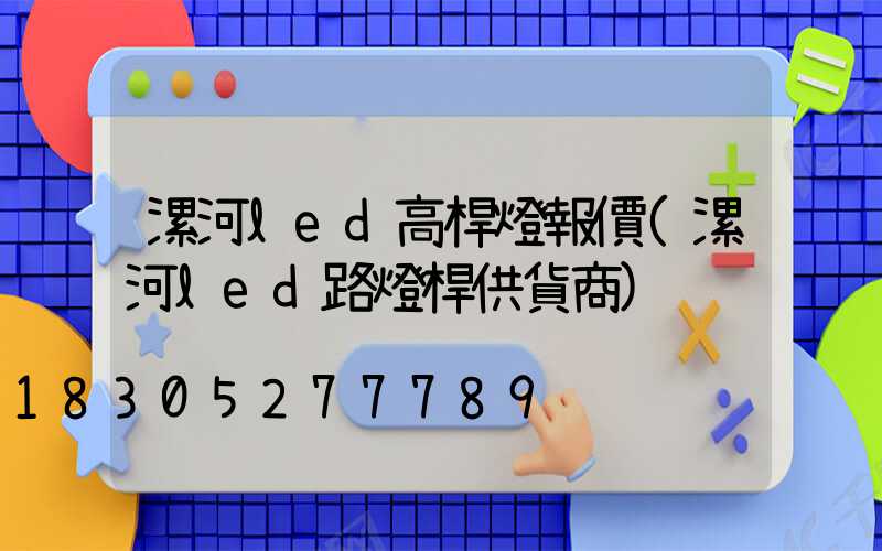漯河led高桿燈報價(漯河led路燈桿供貨商)