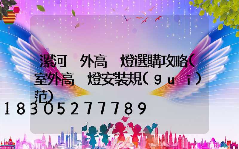漯河戶外高桿燈選購攻略(室外高桿燈安裝規(guī)范)