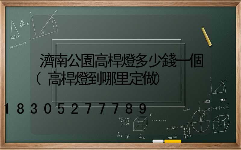 濟南公園高桿燈多少錢一個(高桿燈到哪里定做)
