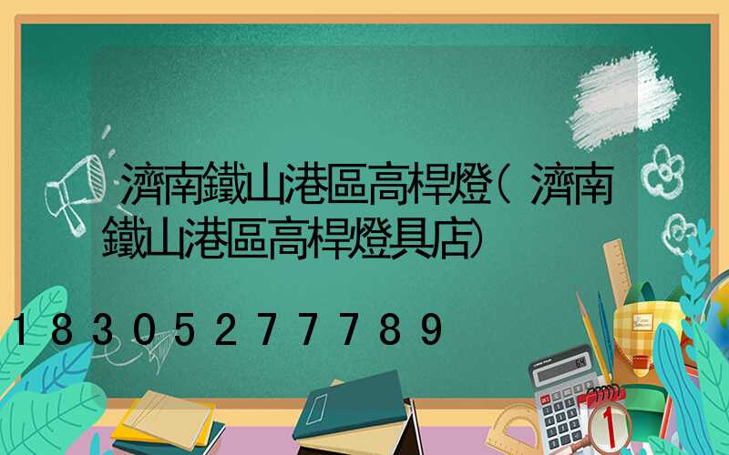 濟南鐵山港區高桿燈(濟南鐵山港區高桿燈具店)