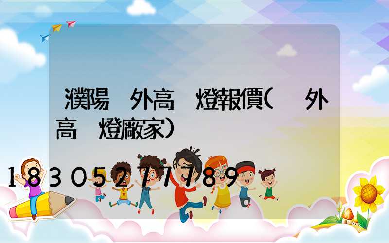 濮陽戶外高桿燈報價(戶外高桿燈廠家)