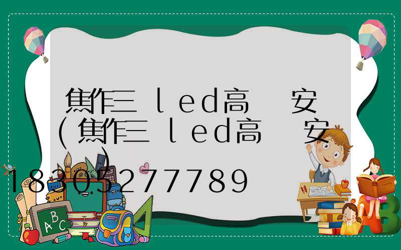 焦作三頭led高桿燈安裝(焦作三頭led高桿燈安裝電話)
