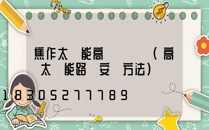焦作太陽能高桿燈設計(高桿太陽能路燈安裝方法)