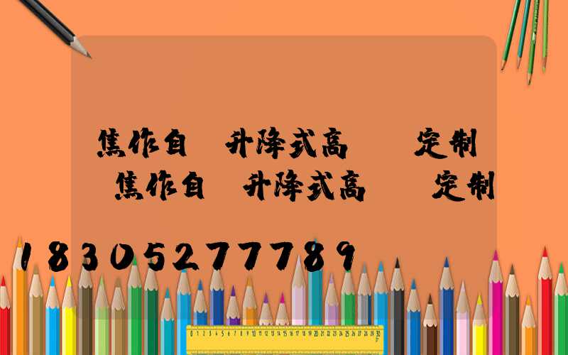 焦作自動升降式高桿燈定制(焦作自動升降式高桿燈定制廠)