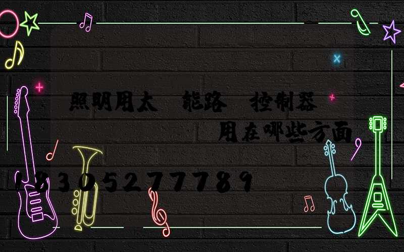 照明用太陽能路燈控制器還應(yīng)用在哪些方面？