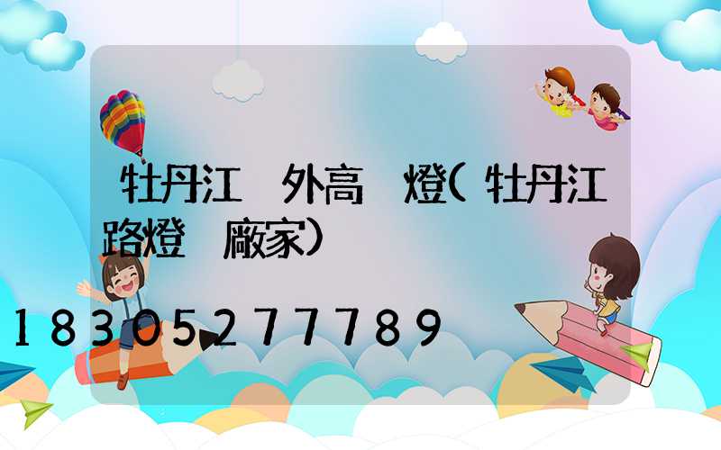 牡丹江戶外高桿燈(牡丹江路燈桿廠家)