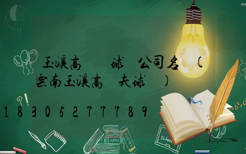 玉溪高桿燈球場公司名稱(云南玉溪高爾夫球場)