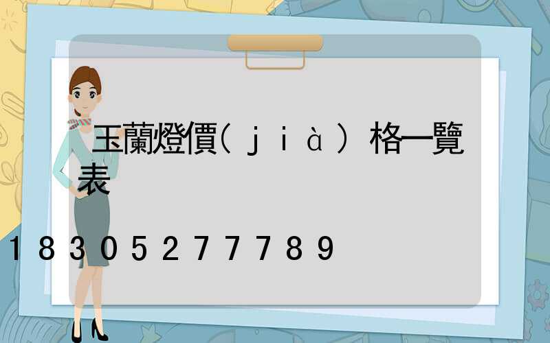 玉蘭燈價(jià)格一覽表