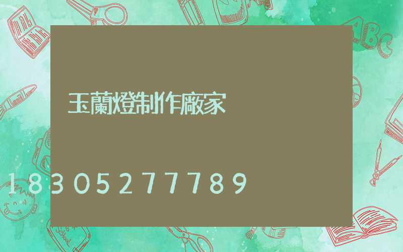 玉蘭燈制作廠家