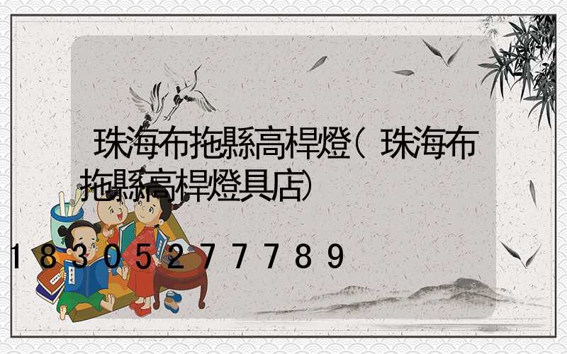 珠海布拖縣高桿燈(珠海布拖縣高桿燈具店)