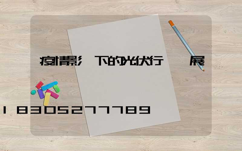 疫情影響下的光伏行業發展趨勢