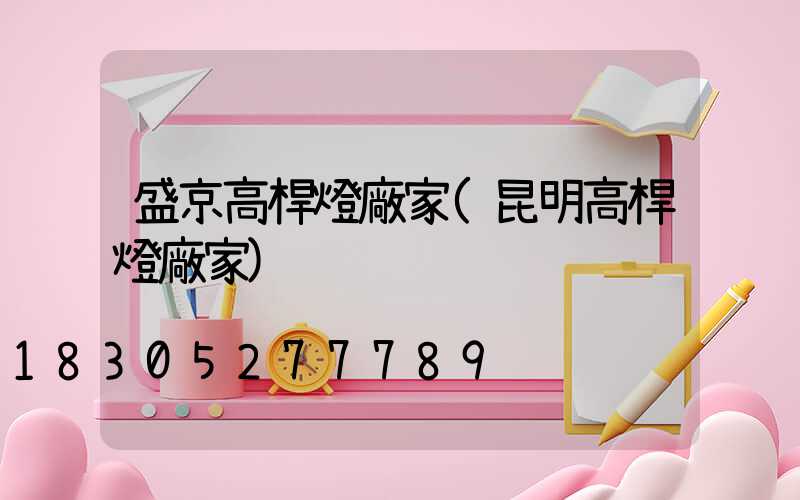 盛京高桿燈廠家(昆明高桿燈廠家)