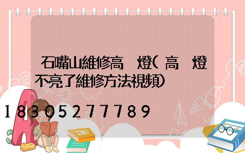 石嘴山維修高桿燈(高桿燈不亮了維修方法視頻)