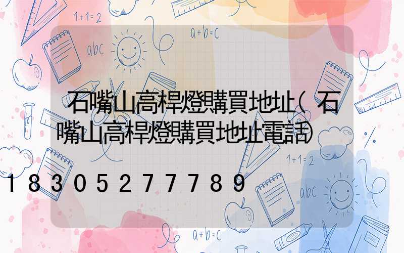石嘴山高桿燈購買地址(石嘴山高桿燈購買地址電話)