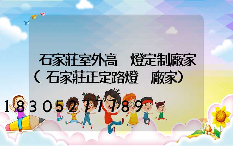 石家莊室外高桿燈定制廠家(石家莊正定路燈桿廠家)