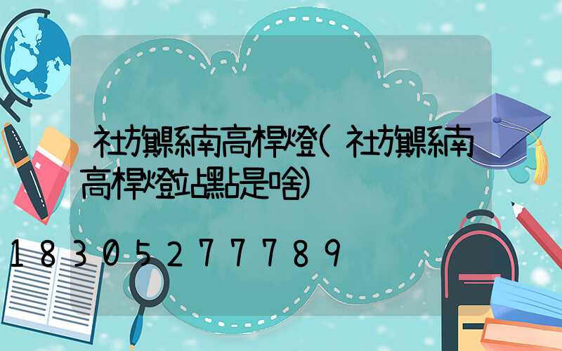 社旗縣南高桿燈(社旗縣南高桿燈站點是啥)